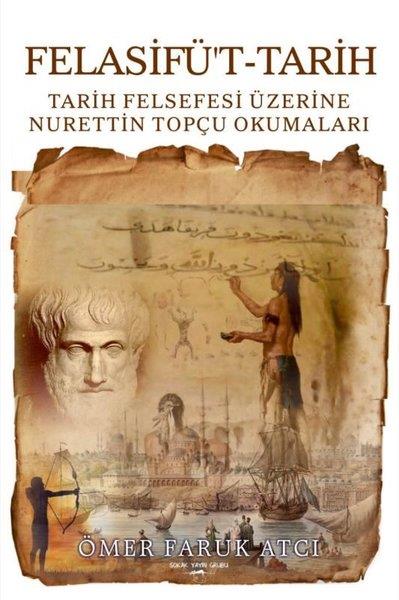 Ömer Faruk AtcıAraştıma-İnceleme-ReferansFelasifü't-Tarih: Tarih Felsefesi Üzerine Nurettin Topçu Okumaları