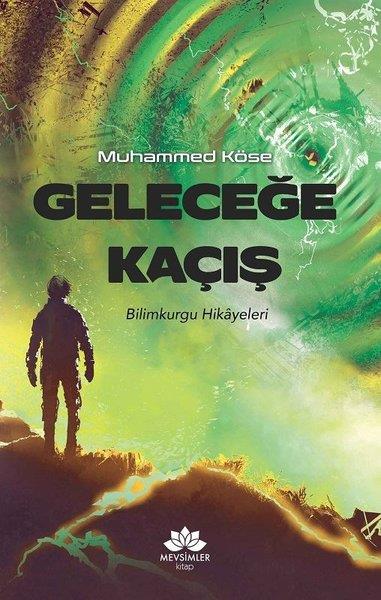 Muhammed KöseBilimkurgu KitaplarıGeleceğe Kaçış - Bilimkurgu Hikayeleri