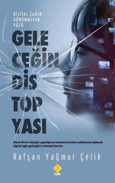 Rafşan Yağmur ÇelikTeknolojiGeleceğin Distopyası - Dijital Çağın Görünmeyen Yüzü
