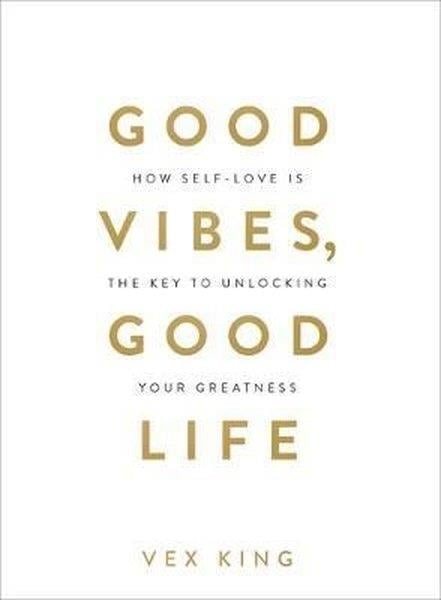 Vex KingPersonal DevelopmentGood Vibes Good Life: How Self-Love Is the Key to Unlocking Your Greatness
