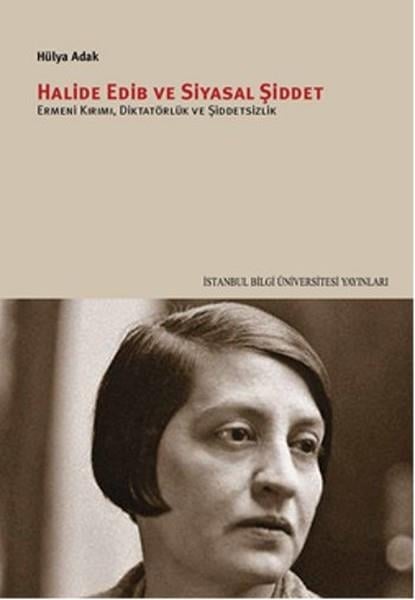 Hülya AdakSiyaset Sosyolojisi KitaplarıHalide Edib ve Siyasal Şiddet Ermeni Kırımı Diktatörlük ve Şiddetsizlik
