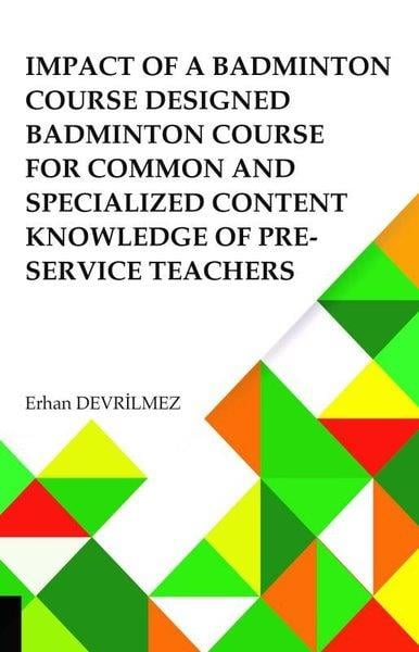 Erhan DevrilmezSpor KitaplarıImpact Of Badminton Course Designed Badminton Course For Common And Specialized Content Knowledge Of