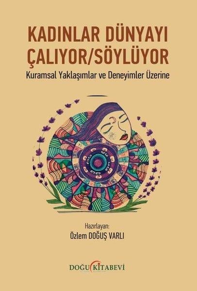 KolektifKadın Çalışmaları KitaplarıKadınlar Dünyayı Çalıyor Söylüyor - Kuramsal Yaklaşımlar ve Deneyimler Üzerine