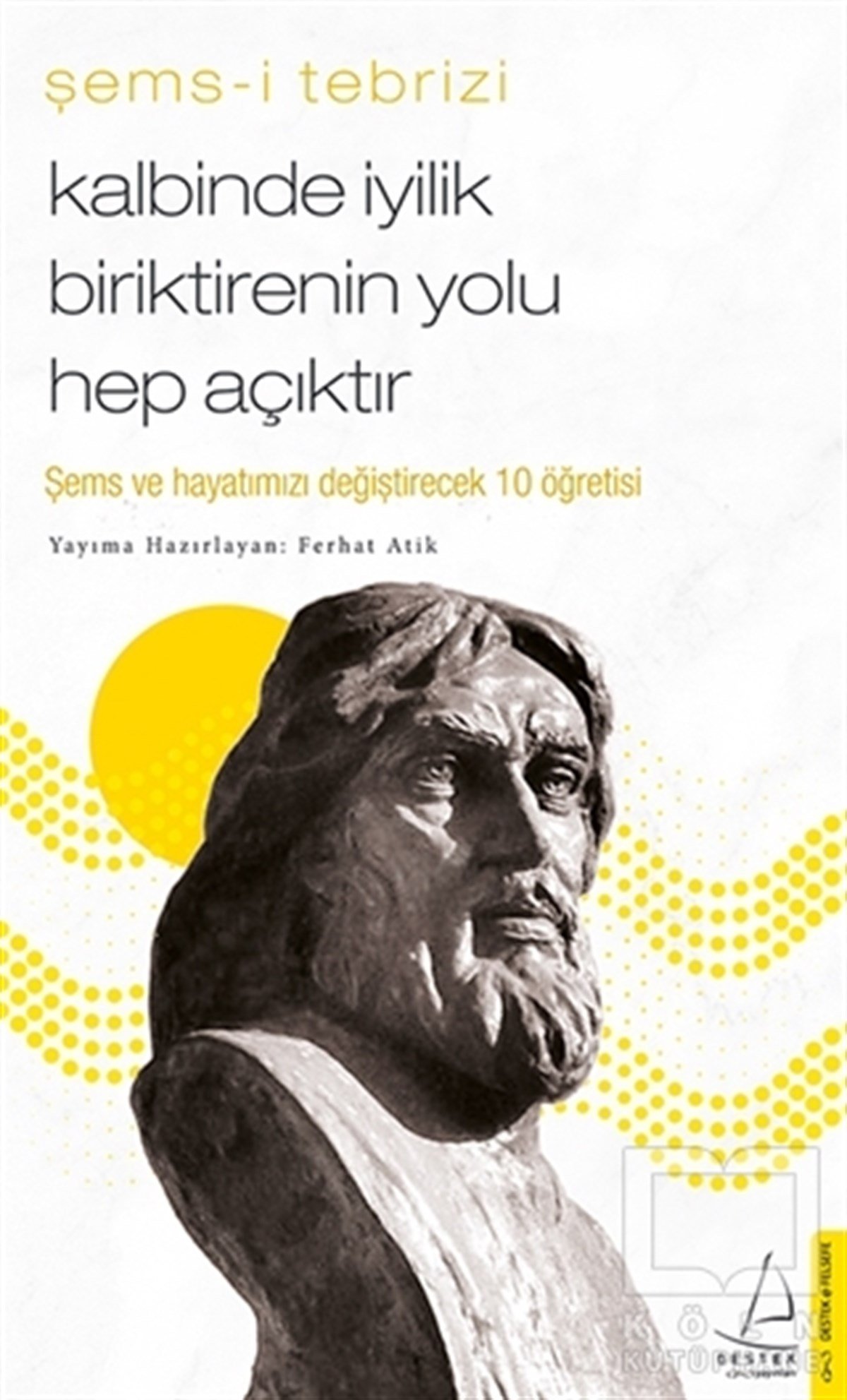 Şems-i TebriziDin Felsefesi KitaplarıKalbinde İyilik Biriktirenin Yolu Hep Açıktır