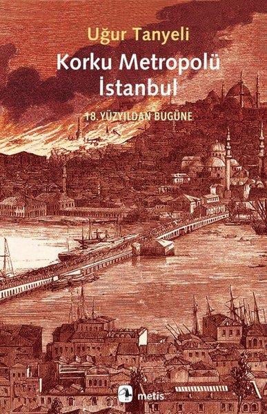 Uğur TanyeliSosyoloji KitaplarıKorku Metropolü İstanbul - 18. Yüzyıldan Bugüne