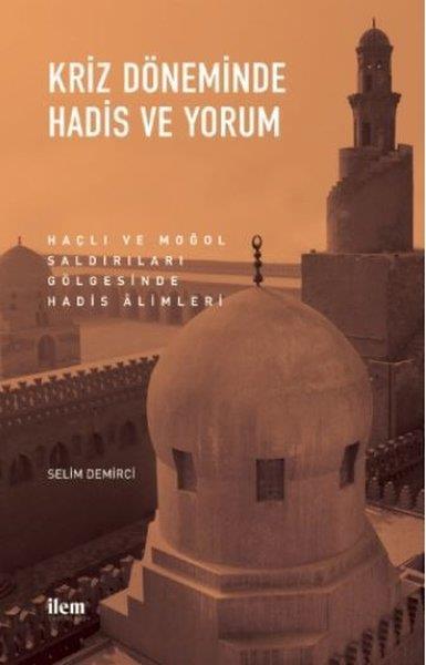 Selim DemirciAraştırma - İncelemeKriz Döneminde Hadis ve Yorum - Haçlı ve Moğol Saldırıları Gölgesinde Hadis Alimleri