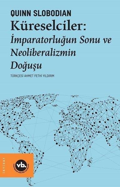 Quinn SlobodianKüreselleşme KitaplarıKüreselciler: İmparatorluğun Sonu ve Neoliberalizmin Doğuşu