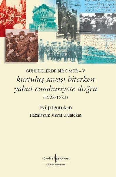Eyüp DurukanTarihi RomanlarKurtuluş Savaşı Biterken Yahut Cumhuriyete Doğru 1922-1923: Günlüklerde Bir Ömür 5