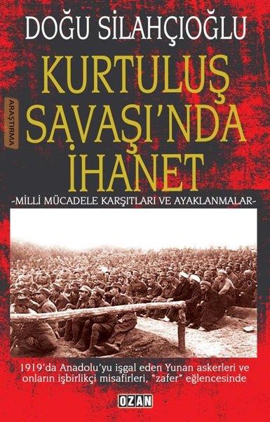 Doğu SilahçıoğluTürkiye ve Cumhuriyet Tarihi KitaplarıKurtuluş Savaşı'nda İhanet - Milli Mücadele Karşıtları ve Ayaklanmalar