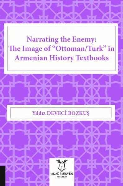 Yıldız Deveci BozkuşHistoryNarrating the Enemy: The Image of Ottoman-Turk in Armenian History Textbooks