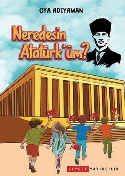 Oya AdıyamanÇocuk Hikaye KitaplarıNeredesin Atatürk'üm?