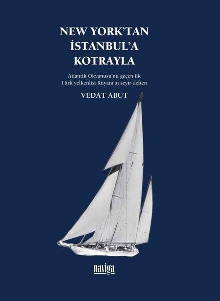 Vedat AbutDiğer PrestijNew York'tan İstanbul'a Kotrayla - Atlantik Okyanusu'nu Geçen İlk Türk Yelkenlisi Rüyam'ın Seyir Def