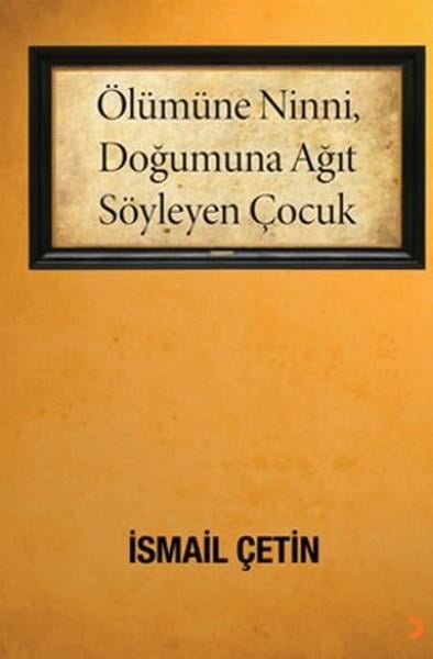 İsmail ÇetinTürkçe Şiir KitaplarıÖlümüne Ninni Doğumuna Ağıt Söyleyen Çocuk