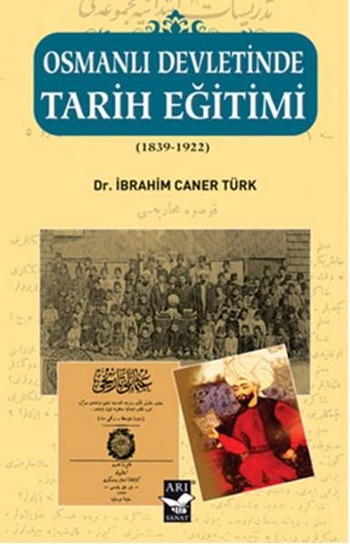 İbrahim Caner Türkİslam Eğitimi KitaplarıOsmanlı Devletinde Tarih Eğitimi (1839 - 1922)