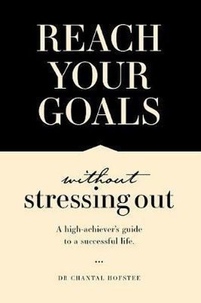 Chantal HofsteePersonal DevelopmentReach Your Goals Without Stressing Out: A high-achiever's guide to a successful life