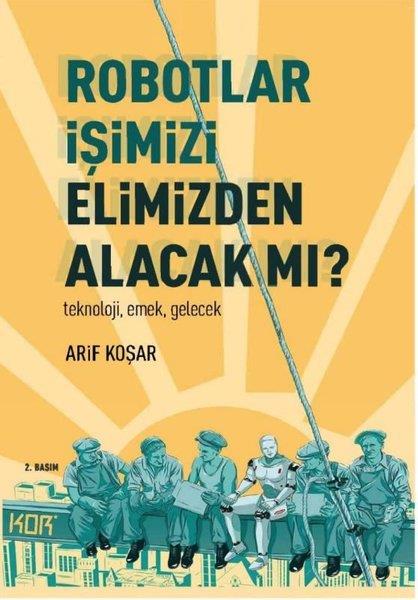 Arif KoşarMühendislikRobotlar İşimizi Elimizden Alacak mı? Teknoloji Emek Gelecek