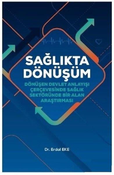Erdal EkeDiğerSağlıkta Dönüşüm-Dönüşen Devlet Anlayışı Çerçevesinde Sağlık sektöründe Bir Alan Araştırması