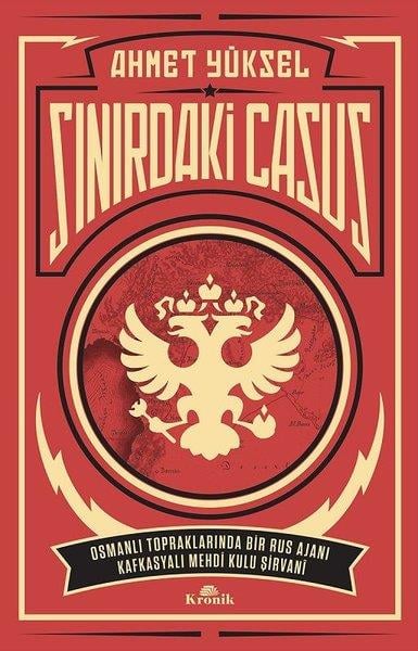 Ahmet YükselAraştırma - İncelemeSınırdaki Casus-Osmanlı Topraklarında Bir Rus Ajanı Kafkasyalı Mehdi Kulu Şirvani
