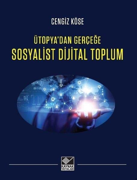 Cengiz KöseAraştırma - İncelemeSosyalist Dijital Toplum - Ütopya'dan Gerçeğe