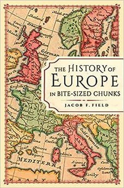 Jacob F. FieldHistoryThe History of Europe in Bite-sized Chunks