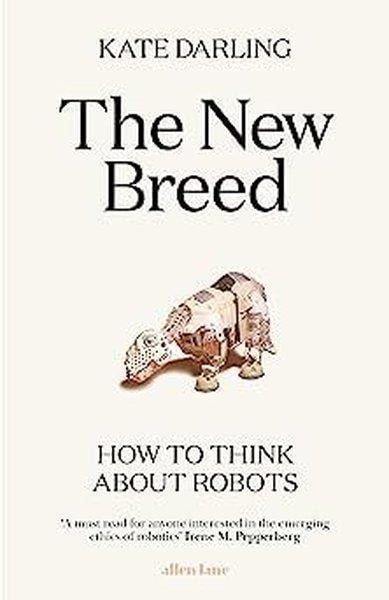 Kate DarlingGeneral InterestThe New Breed : How to Think About Robots