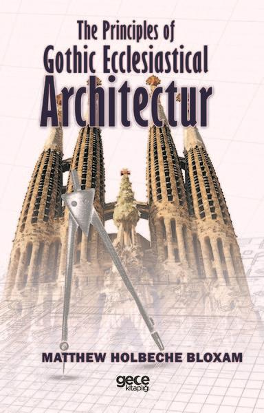 Matthew Holbeche BloxamArchitecture/Decoration/DesignThe Principles Of Gothic Ecclesiastical Architectur