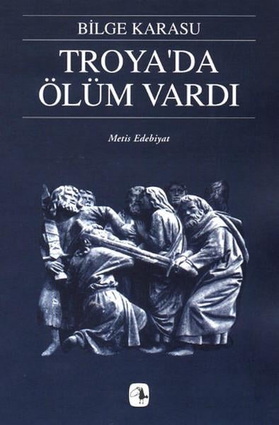 Bilge KarasuBilge Karasu (1930 - 1995)Troya’da Ölüm Vardı
