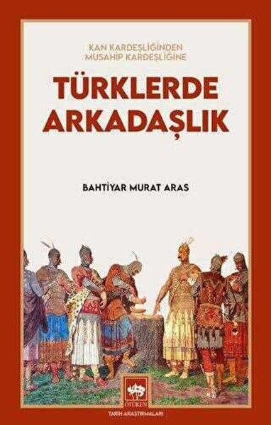 Bahtiyar Murat ArasTürk Tarihi Araştırmaları KitaplarıTürklerde Arkadaşlık - Kan Kardeşliğinden Musahip Kardeşliğine