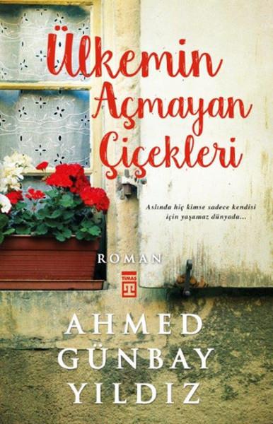 Ahmed Günbay YıldızTürkçe RomanlarÜlkemin Açmayan Çiçekleri