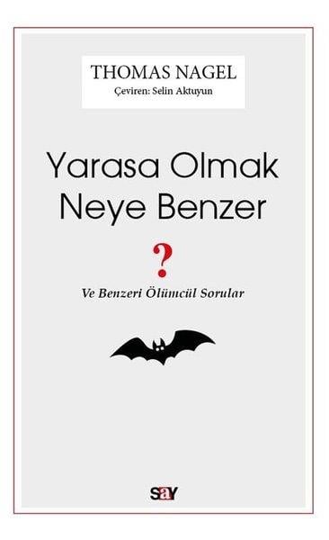 Thomas NagelFelsefe BilimiYarasa Olmak Neye Benzer - Ve Benzeri Ölümcül Sorular