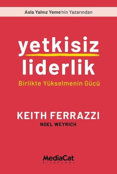 Keith FerrazziYönetim / İş Geliştirme / KaliteYetkisiz Liderlik - Birlikte Yükselmenin Gücü