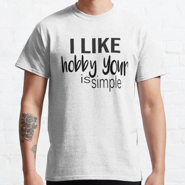 I like hobby your is simple Tasarım Baskılı Tişört (Bol kesim t-shirt)