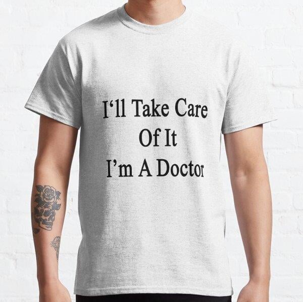 Ill Take Care Of It Im A Doctor  Tasarım Baskılı T-Shirt (Bol kalıp tişört)