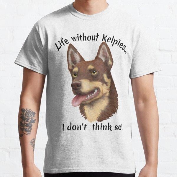 Life without kelpies - I don't think so (black writing) Tasarım Baskılı Tişört (Rahat Kalıp T-shirt)