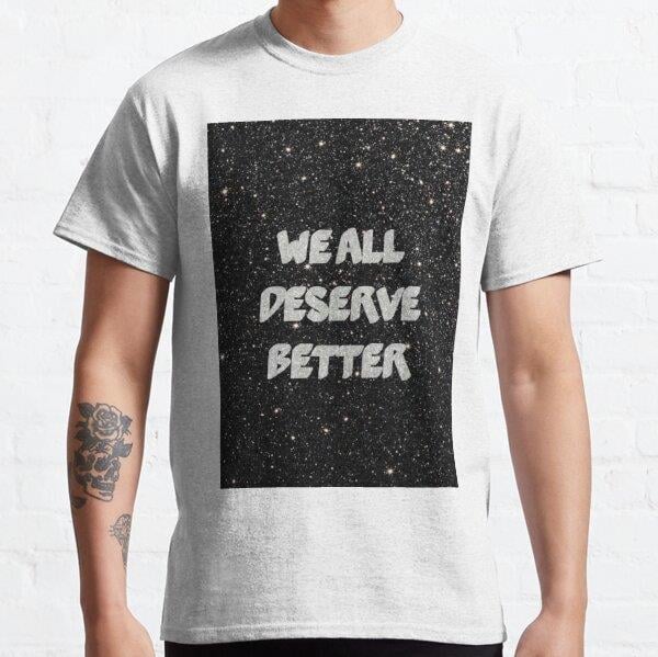 We All Deserve Better - Design  Tasarım Baskılı Tişört (bol kalıp t-shirt)