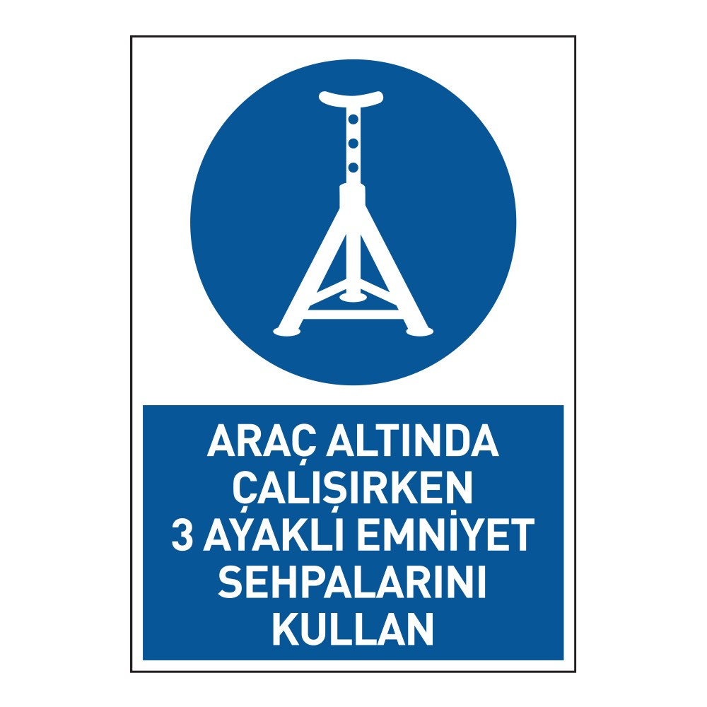 Araç Altında Çalışırken 3 Ayaklı Emniyet Sehpalarını Kullan Uyarı LevhasıAttention and Warning Signs