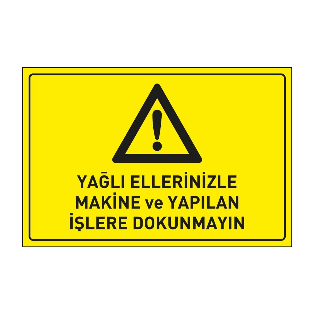 Yağlı Ellerinizle Makina ve Yapılan İşlere Dokunmayın Levhası