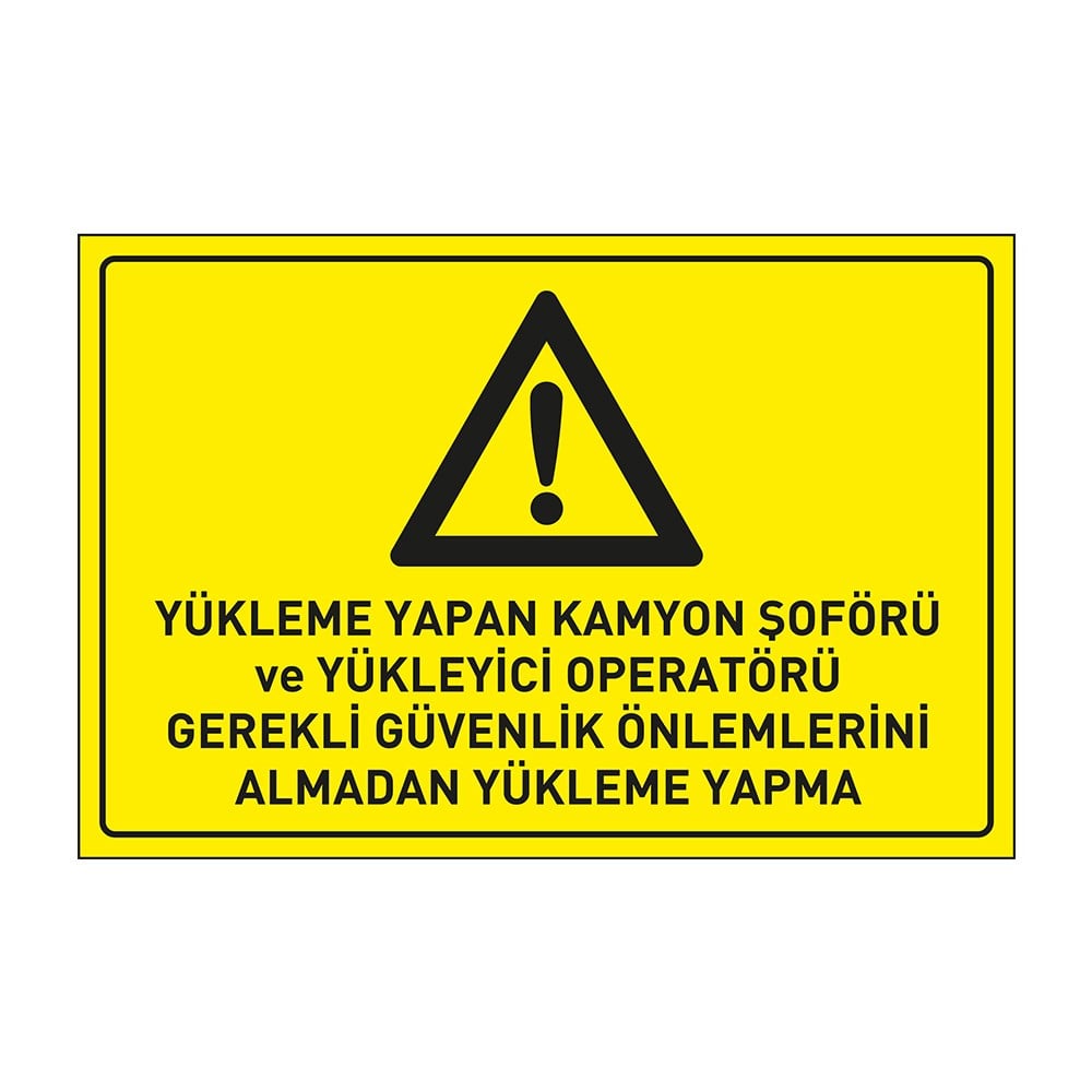 Yükleme Yapan Kamyon Şoförü ve Yükleyici Operatörü Gerekli Güvenlik Önlemleri Almadan Yükleme Yapma LevhasıDikkat ve Tehlike Levhaları