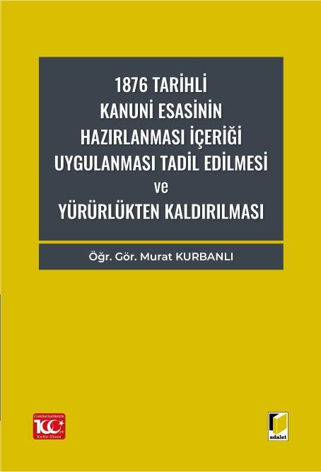 1876 Tarihli Kanuni Esasinin Hazırlanması İçeriği Uygulanması Tadil Dilmesi ve Yürürlükten Kaldırılması