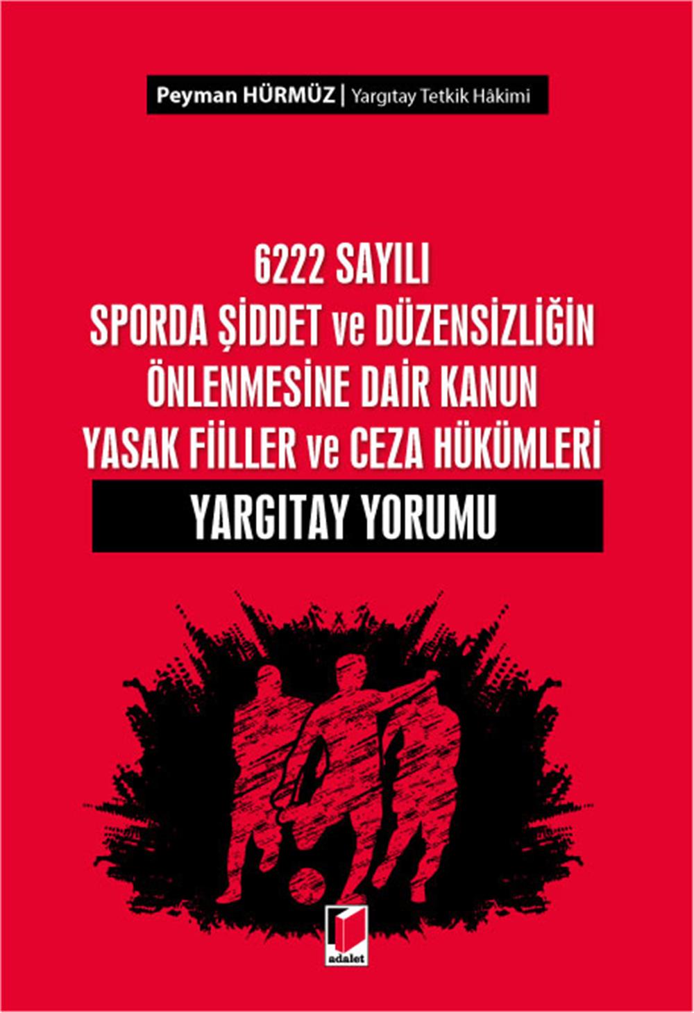 6222 Sayılı Sporda Şiddet ve Düzensizliğin Önlenmesine Dair Kanun Yasak Fiiller ve Ceza Hükümleri Yargıtay Yorumu