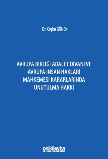 Avrupa Birliği Adalet Divanı ve Avrupa İnsan Hakları Mahkemesi Kararlarında Unutulma Hakkı