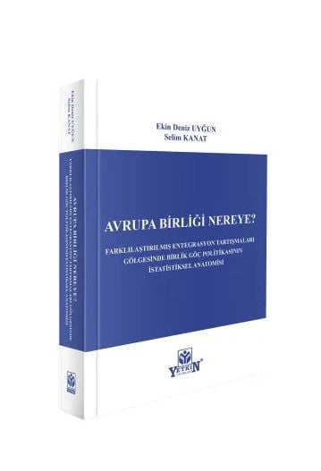 Avrupa Birliği Nereye? Farklılaştırılmış Entegrasyon Tartışmaları Gölgesinde Birlik Göç Politikasının İstatistiksel Anatomisi