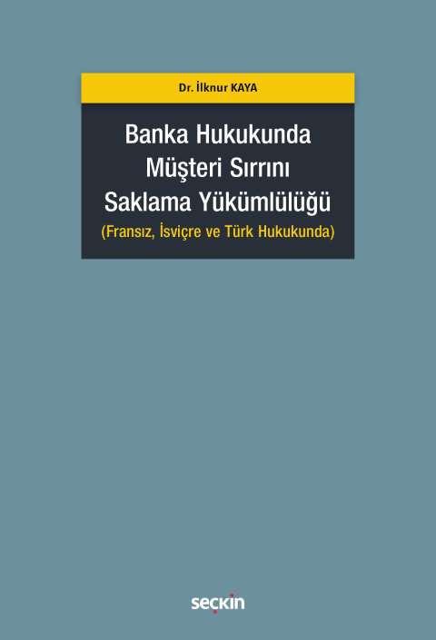 Banka Hukukunda Müşteri Sırrını Saklama Yükümlülüğü (Fransız, İsviçre ve Türk Hukukunda)
