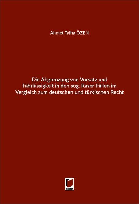 Die Abgrenzung von Vorsatz und Fahrlassigkeit in den sog. Raser-Fallen im Vergleich zum Deutschen und Türkischen Recht