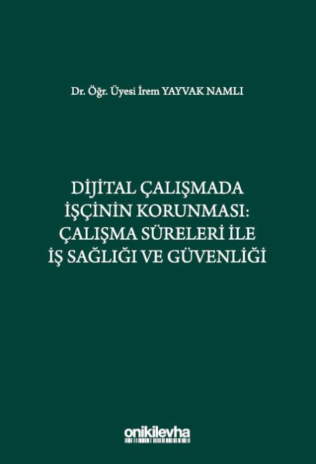 Dijital Çalışmada İşçinin Korunması: Çalışma Süreleri ile İş Sağlığı ve Güvenliği