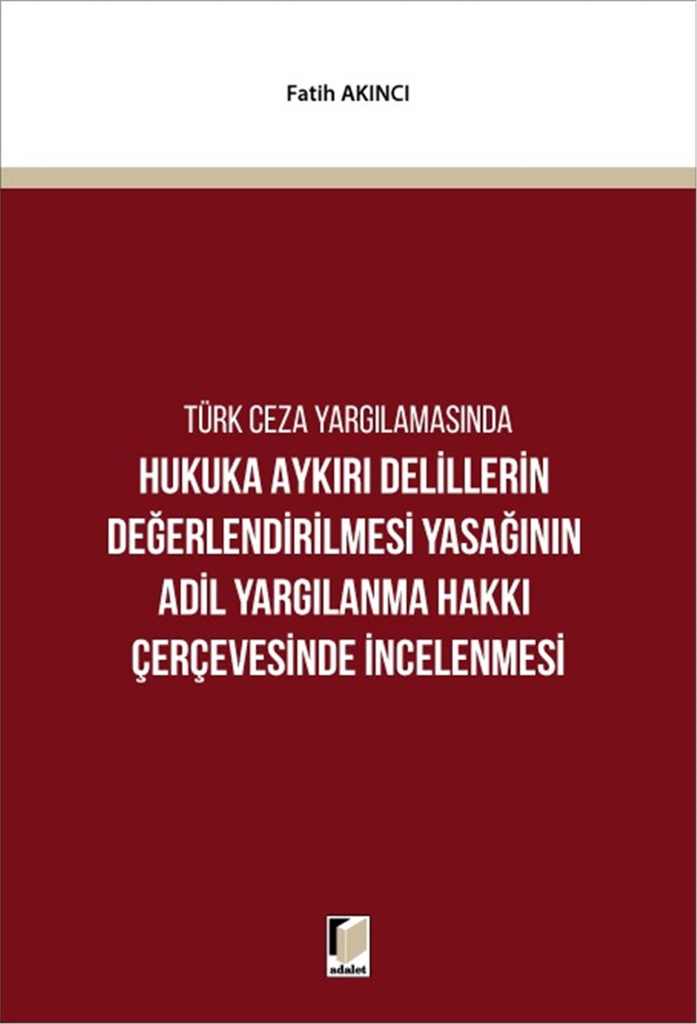 Hukuka Aykırı Delillerin Değerlendirilmesi Yasağının Adil Yargılanma Hakkı Çerçevesinde İncelenmesi
