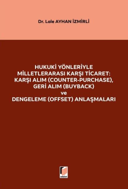 Hukuki Yönleriyle Milletlerarası Karşı Ticaret: Karşı Alım (Counter-Purchase), Geri Alım (Buyback) ve Dengeleme (Offset) Anlaşmaları