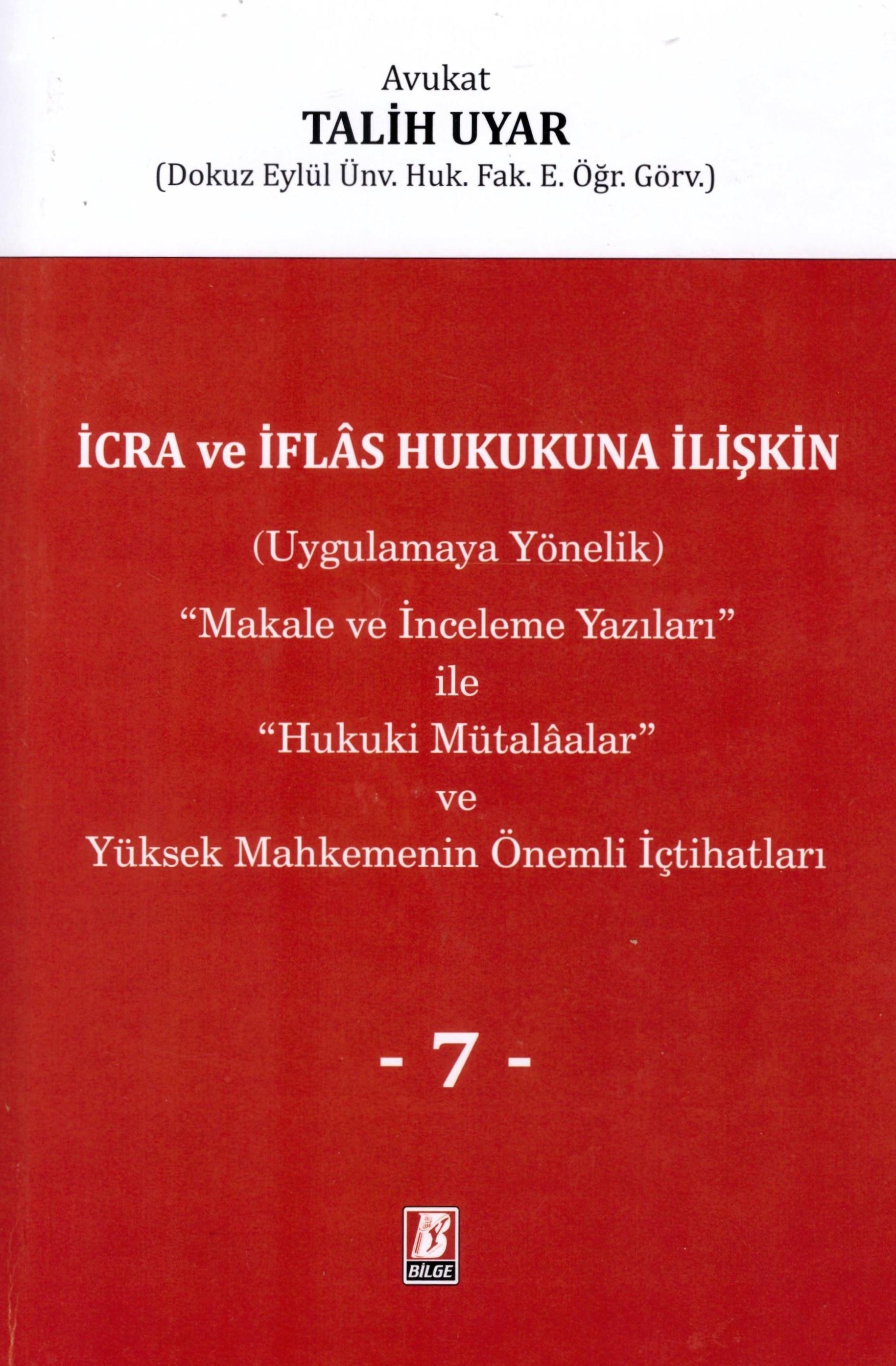 İcra ve İflas Hukukuna İlişkin (Uygulamaya Yönelik) ''Makale ve İnceleme Yazıları'' ile ''Hukuki Mütalaalar'' ve Yüksek Mahkemenin Önemli İçtihatları VII. Cilt