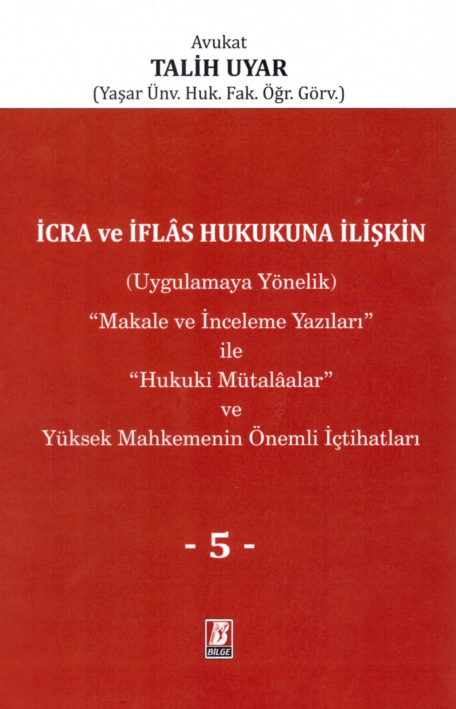 İcra ve İflas Hukukuna İlişkin (Uygulamaya Yönelik) ''Makale ve İnceleme Yazıları'' ile ''Hukuki Mütalaalar'' ve Yüksek Mahkemenin Önemli İçtihatları V. Cilt