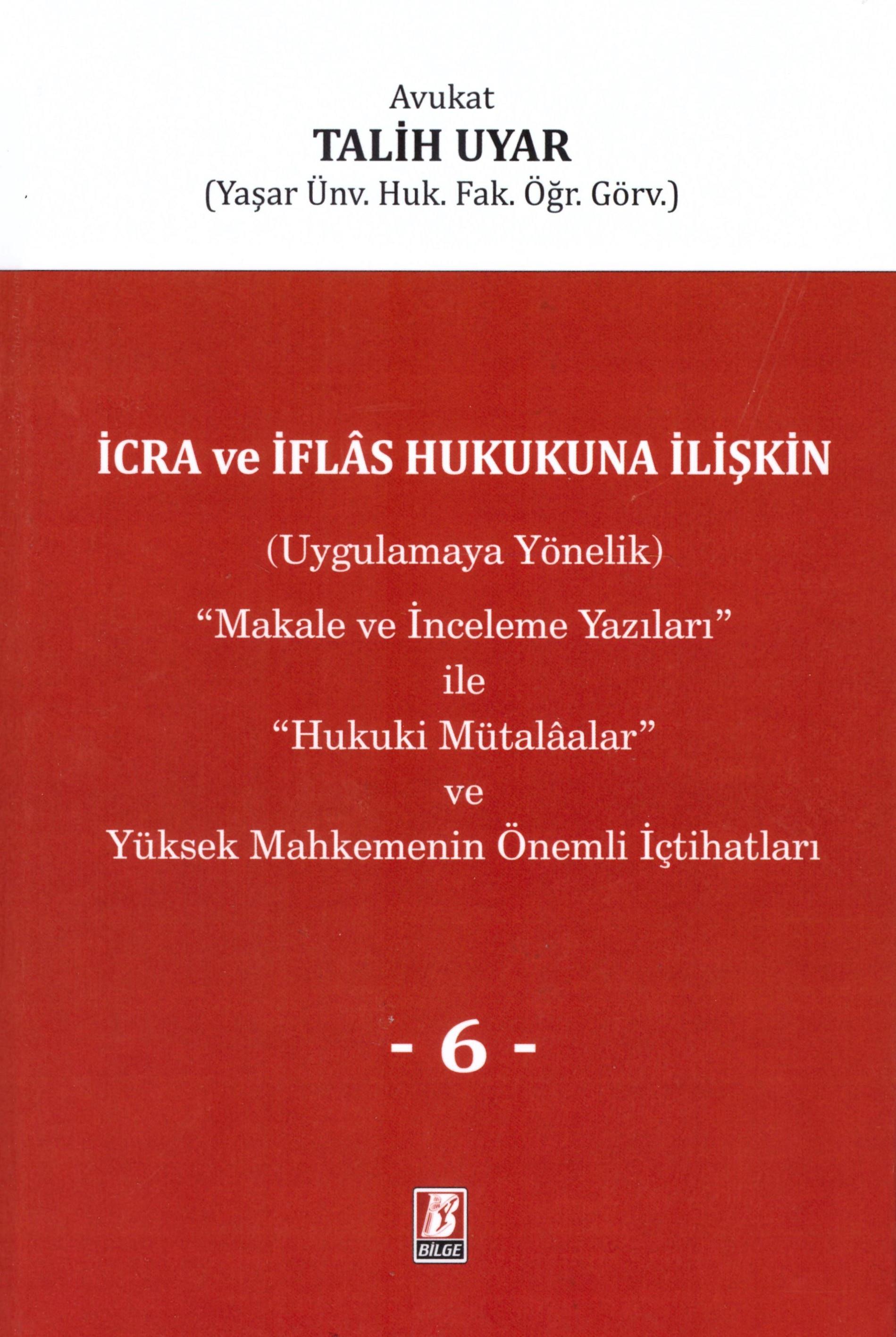 İcra ve İflas Hukukuna İlişkin (Uygulamaya Yönelik) ''Makale ve İnceleme Yazıları'' ile ''Hukuki Mütalaalar'' ve Yüksek Mahkemenin Önemli İçtihatları VI. Cilt